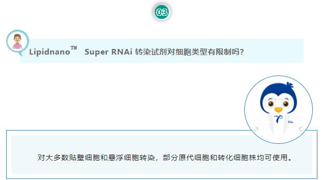 Lipidnano™Super RNAi 转染试剂对细胞类型有限制吗？对大多数贴壁细胞和悬浮细胞转染，部分原代细胞和转化细胞株均可使用。